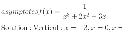 The asymptotes of f(x)= 1/(x^3+2x^2-3x) is Vertical: x=-3,x=0,x=1,Horizontal: y=0